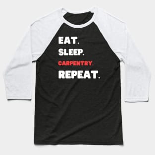 Eat Sleep Carpentry Repeat Baseball T-Shirt